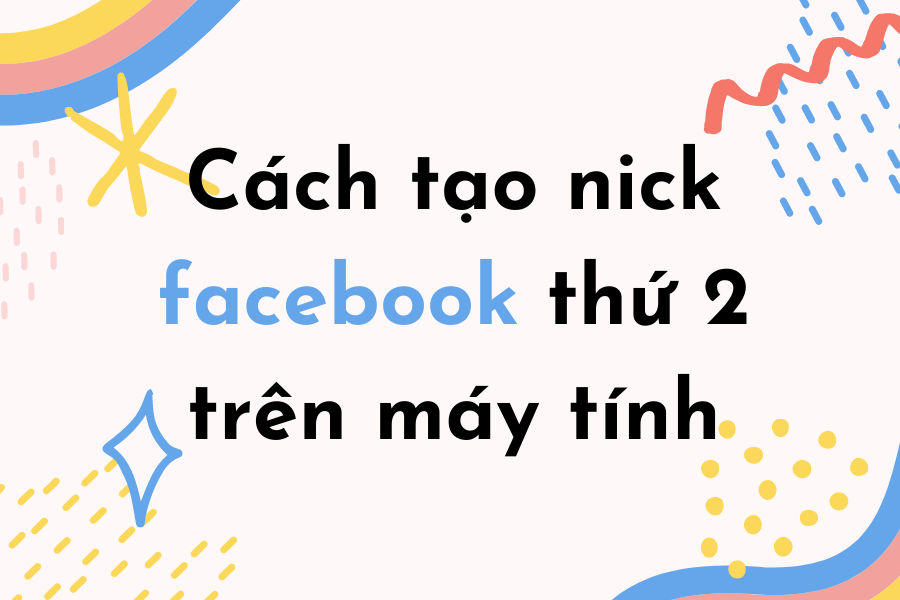 Cách Tạo Nick Facebook Thứ 2 Trên Máy Tính